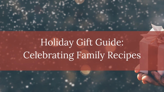 Holiday Gift Guide for Celebrating Family Recipes