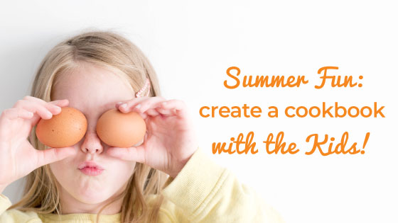 Summer Fun: Create a Cookbook with the Kids!