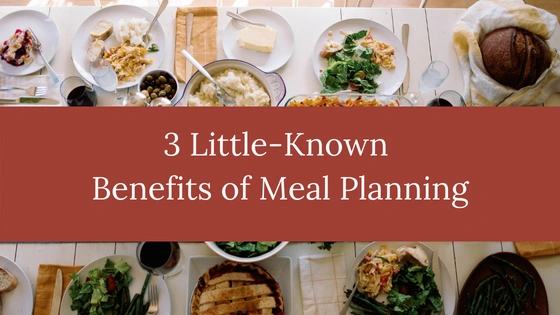 3 Little-Known Benefits of Meal Planning