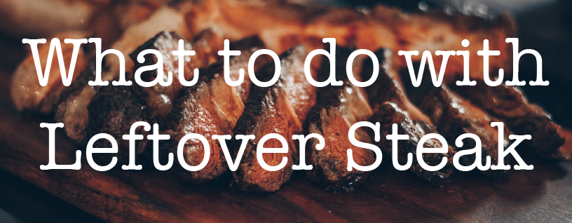 What to Do with Leftover Steak