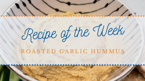 Recipe of the Week | Roasted Garlic Hummus