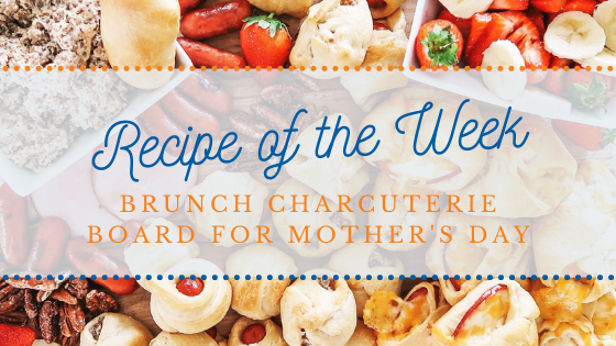 Recipe of the Week | Brunch Charcuterie Board for Mother’s Day