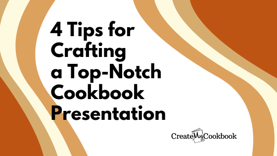 4 Tips for Crafting a Top-Notch Cookbook Presentation